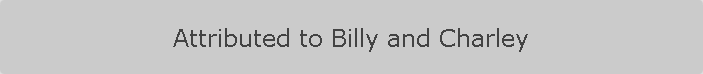Attributed to Billy and Charley